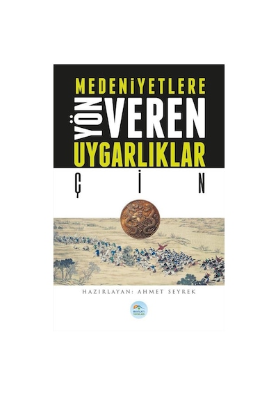 Çin-Medeniyete Yön Veren Uygarlıklar - Ahmet Seyrek - Mavi Çatı Yayınları