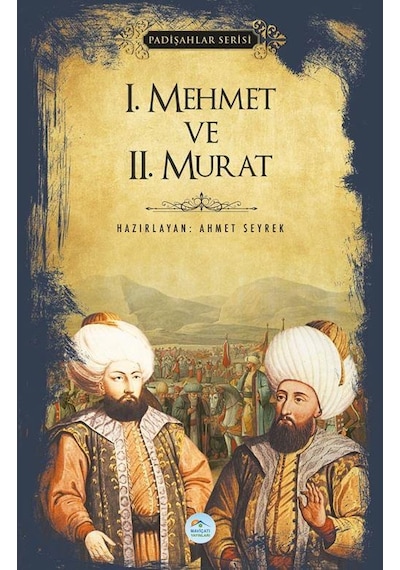 1. Mehmet ve 2. Murat - Padişahlar Serisi - Ahmet Seyrek - Mavi Çatı Yayınları