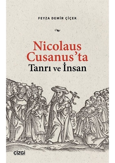 Nicolaus Cusanus'ta Tanrı Ve İnsan / Feyza Demir Çiçek