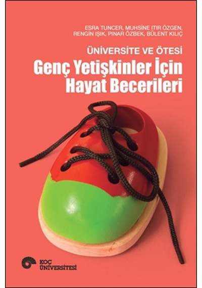 Üniversite ve Ötesi - Genç Yetişkinler İçin Hayat Becerileri - Rengin Işık -  Muhsine Itır Özgen - Koç Üniversitesi Yayınları