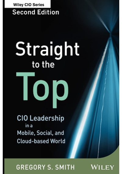 Straight To The Top: Cio Leadership In A Mobile, Social, And Cloud-based World