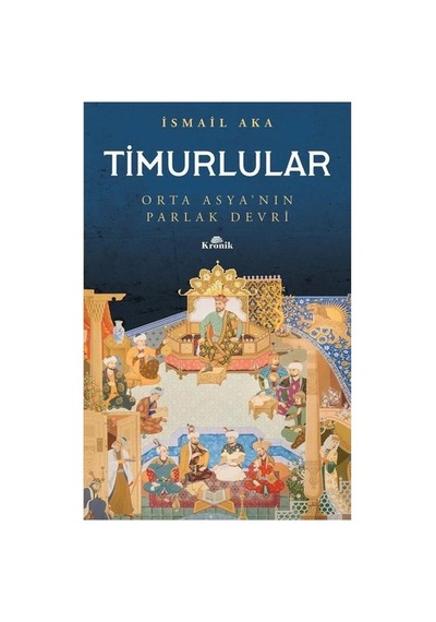 Timurlular: Tarihsel Etkileri Ve Mirasları Üzerine Bir Çalışma