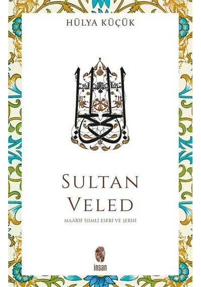 Sultan Veled - Maarif İsimli Eseri ve Şerhi - Hülya Küçük - İnsan Yayınları