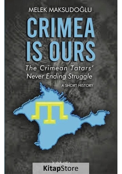 Crimea is Ours - The Crimean Tatars Never Ending Struggle - A Short History - Melek Maksudoğlu - İnkılab Yayınları
