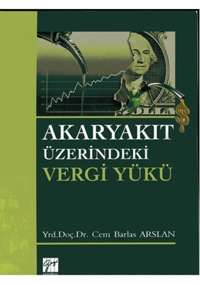 Akaryakıt Üzerindeki Vergi Yükü - Cem Barlas Arslan - Gazi Kitabevi