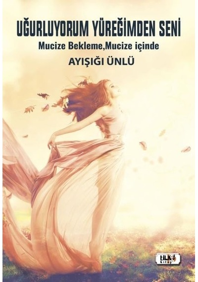 Uğurluyorum Yüreğimden Seni - Ayışığı Ünlü - Tilki Kitap