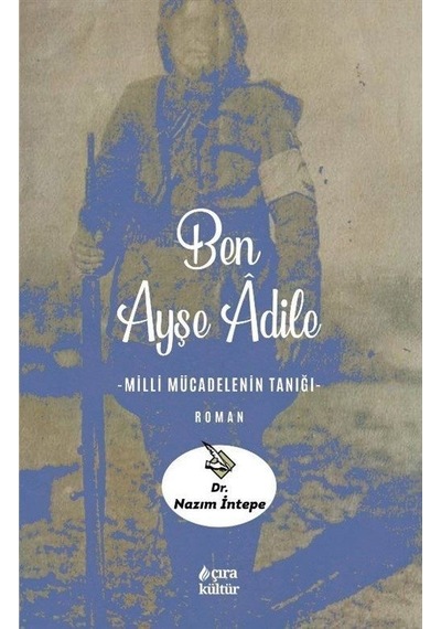 Ben Ayşe Adile - Milli Mücadelenin Tanığı - Nazım İntepe - Çıra Yayınları
