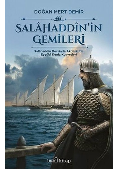Salahaddin'in Gemileri-Salahaddin Devrinde Akdeniz'de Eyyubi Deniz Kuvvetleri - Doğan Mert Demir - Babil Kitap