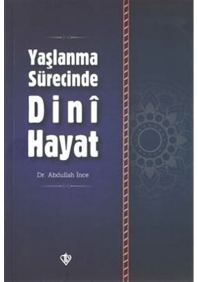 Yaşlanma Sürecinde Dini Hayat - Abdullah İnce - Türkiye Diyanet Vakfı Yayınları