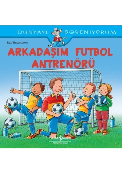 Arkadaşım Futbol Antrenörü - Dünyayı Öğreniyorum - Ralf Butschkow - İş Bankası Kültür Yayınları