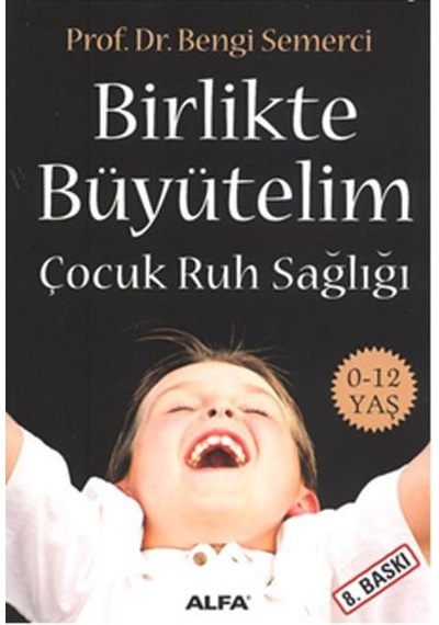 Birlikte Büyütelim - Çocuk Ruh Sağlığı - Bengi Semerci - Alfa Yayıncılık