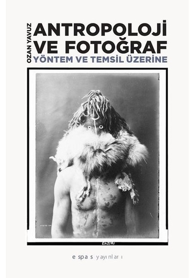Antropoloji ve Fotograf-Yöntem ve Temsil Üzerine - Ozan Yavuz - Espas Sanat Kuram Yayınları
