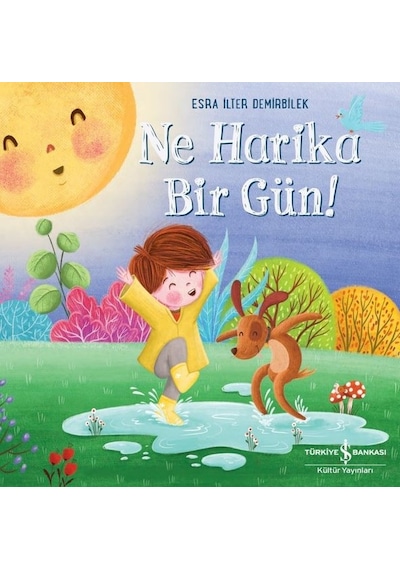 Ne Harika Bir Gün! - Esra İlter Demirbilek - İş Bankası Kültür Yayınları
