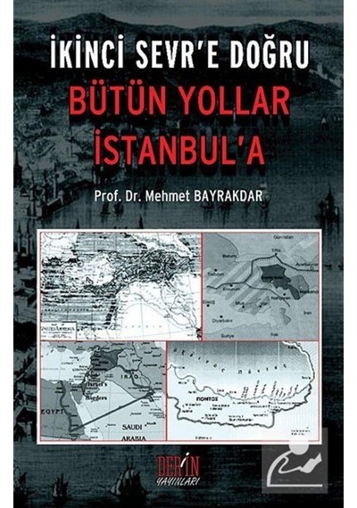 İkinci Sevr'e Doğru - Bütün Yollar İstanbul'a - Mehmet Bayrakdar - Derin Yayınları