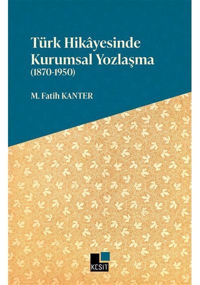 Türk Hikayesinde Kurumsal Yozlaşma 1870-1950 / M. Fatih Kanter