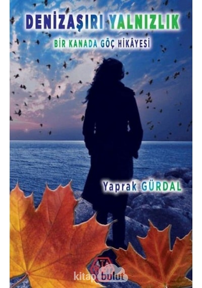 Denizaşırı Yalnızlık - Bir Kanada Göç Hikayesi - Yaprak Gürdal - Atayurt Yayınevi