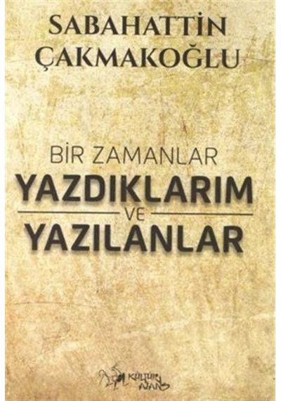 Bir Zamanlar Yazdıklarım ve Yazılanlar - Sabahattin Çakmakoğlu - Kültür Ajans Tanıtım ve Organizasyo