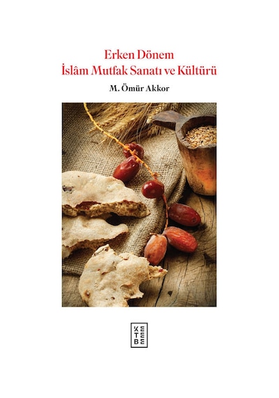 Ketebe Erken Dönem Islam Mutfak Sanatı ve Kültürü Ciltli