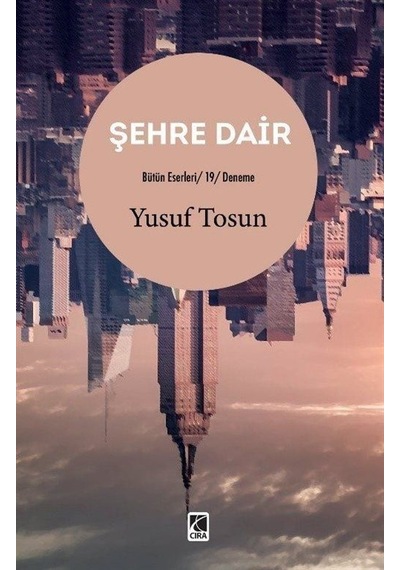 Şehre Dair - Bütün Eserleri 19 - Deneme - Yusuf Tosun - Çıra Yayınları