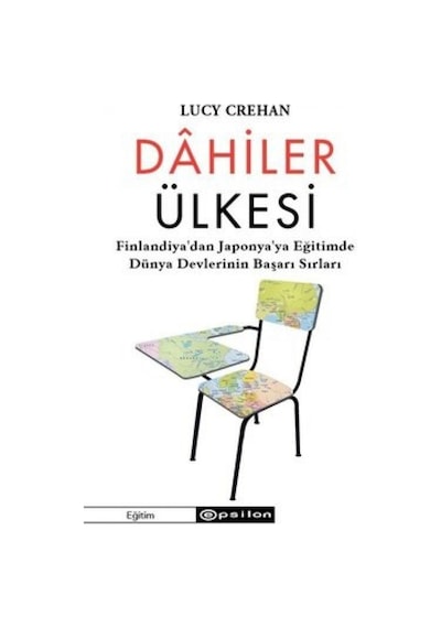 Dahiler Ülkesi - Finlandiya'dan Japonya'ya Eğitimde Dünya Devlerinin Başarı Sırları - Lucy Crehan - Epsilon Yayınevi
