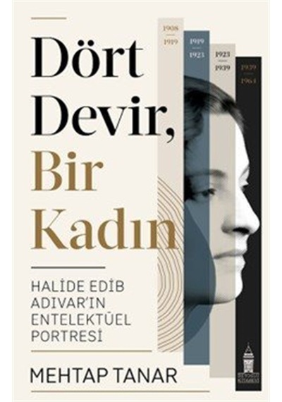 Dört Devir, Bir Kadın : Halide Edib Adıvar'ın Entelektüel Port...