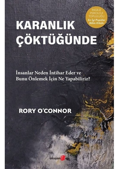 Karanlık Çöktüğünde - İnsanlar Neden İntihar Eder ve Bunu Önlemek İçin Ne Yapabiliriz? - Rory O'connor - Okuyan Us Yayınları