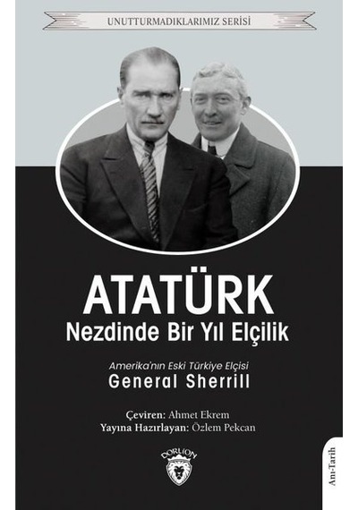 Atatürk Nezdinde Bir Yıl Elçilik - Unutturmadıklarımız Serisi - General Sherrill - Dorlion Yayınevi