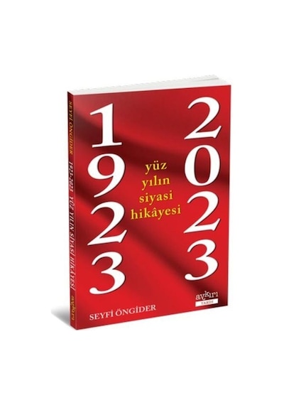 1923 - 2023 Yüz Yılın Siyasi Hikayesi - Seyfi Öngider - Aykırı Yayınları