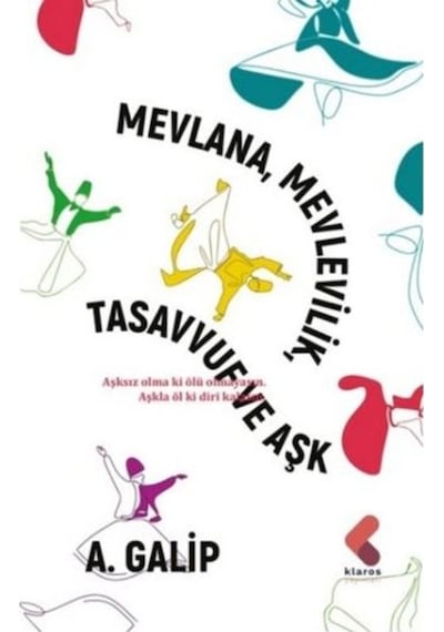 Mevlana Mevlevilik Tasavvuf ve Aşk - A. Galip - Klaros Yayınları