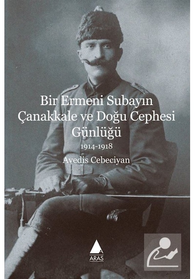Bir Ermeni Subayın Çanakkale ve Doğu Cephesi Günlüğü - Avedis Cebeciyan - Aras Yayıncılık