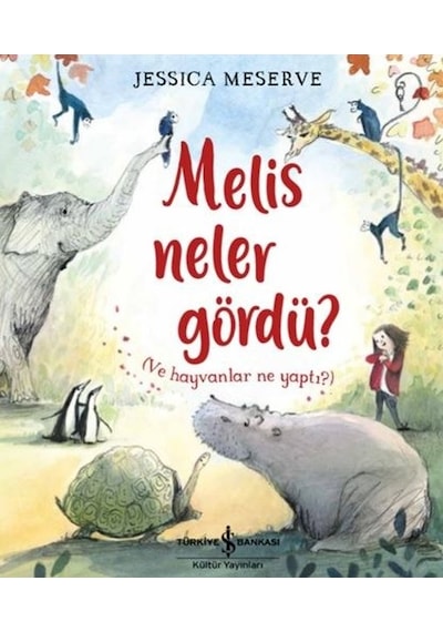Melis Neler Gördü? Ve Hayvanlar Ne Yaptı? - Jessica Meserve - İş Bankası Kültür Yayınları