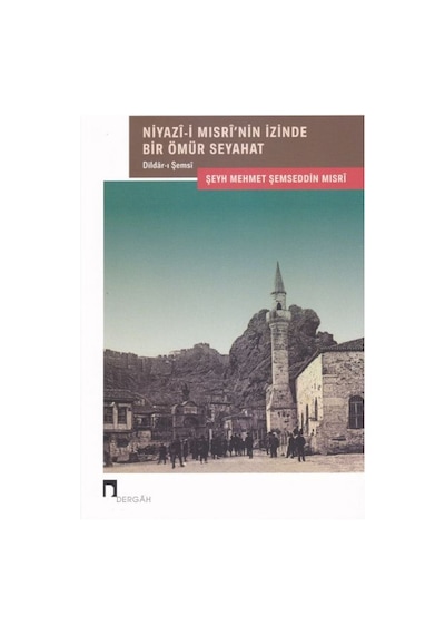 Niyazî-I Mısrî'Nin Izinde Bir Ömür Seyahat