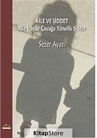 Aile ve Şiddet - Aile İçinde Çocuğa Yönelik Şiddet - Sezer Ayan - Ütopya Yayınevi