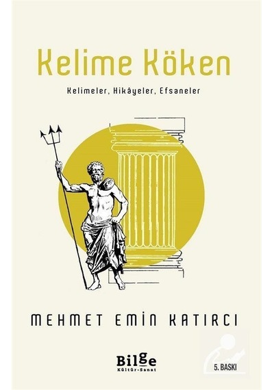 Kelime Köken: Kelimeler - Hikayeler - Efsaneler - Mehmet Emin Katırcı - Bilge Kültür Sanat