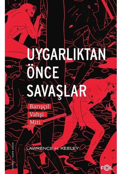 Uygarlıktan Önce Savaşlar - Barışçıl Vahşi Miti - Lawrence H. Keeley - Fol Kitap