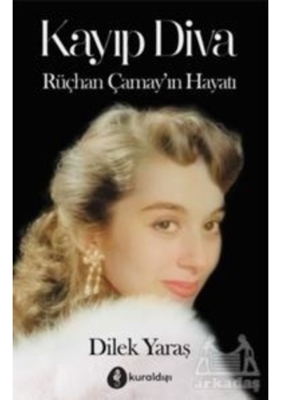 Kayıp Diva - Rüçhan Çamay'ın Hayatı - Dilek Yaraş - Kuraldışı Yayınları