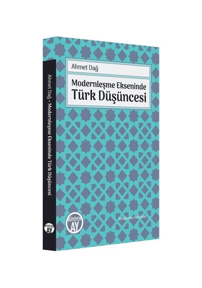 Modernleşme Ekseninde Türk Düşüncesi - Ahmet Dağ - Büyüyenay Yayınları