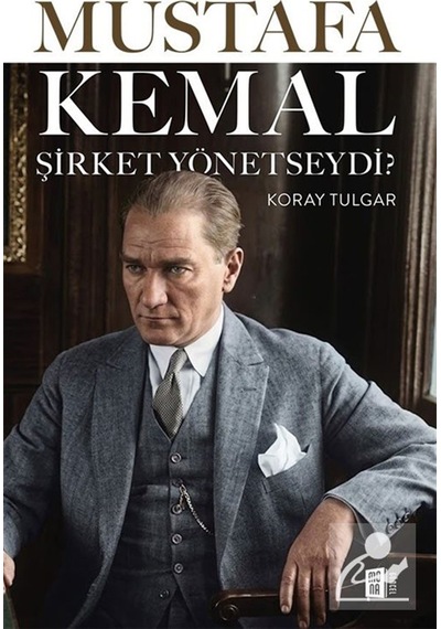 Mustafa Kemal Şirket Yönetseydi / Koray Tulgar