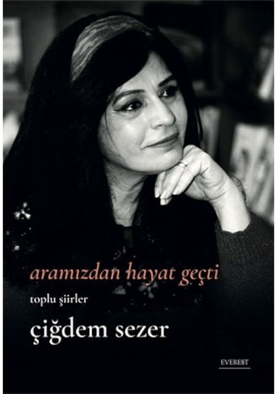 Aramızdan Hayat Geçti - Toplu Şiirler - Çiğdem Sezer - Everest Yayınları