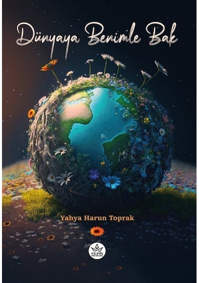 Dünyaya Benimle Bak - Yahya Harun Toprak - Elpis Yayınları