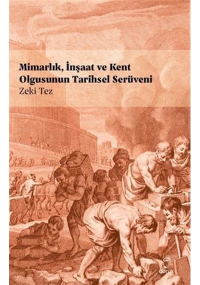 Mimarlık İnşaat ve Kent Olgusunun Tarihsel Serüveni - Zeki Tez - Doruk Yayınları