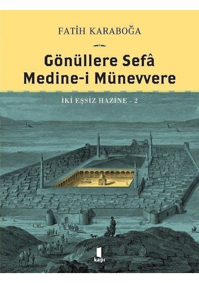 Gönüllere Sefa Medine-i Münevvere - İki Eşsiz Hazine 2 - Fatih Karaboğa - Kapı Yayınları