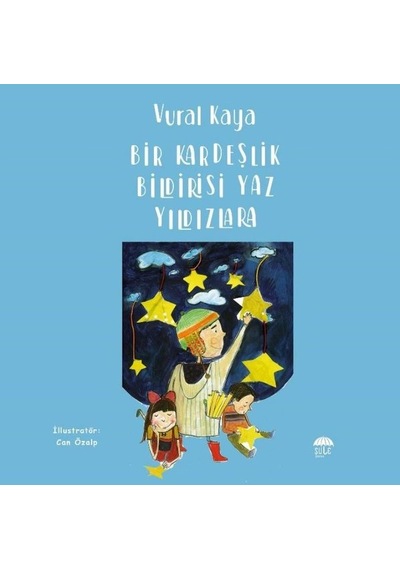 Bir Kardeşlik Bildirisi Yaz Yıldızlara - Vural Kaya - Şule Yayınları