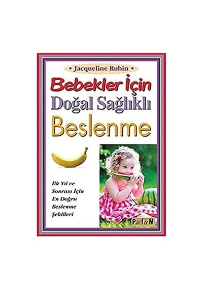 Bebekler İçin Doğal Sağlıklı Beslenme: İlk Yıl Ve Sonrası İçin En Doğru Beslenme Şekilleri