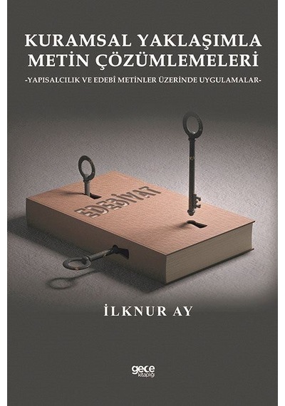 Kuramsal Yaklaşımla Metin Çözümlemeleri-Yapısalcılık ve Edebi Metinler Üzerinde Uygulamalar - İlknur Ay - Gece Kitaplığı