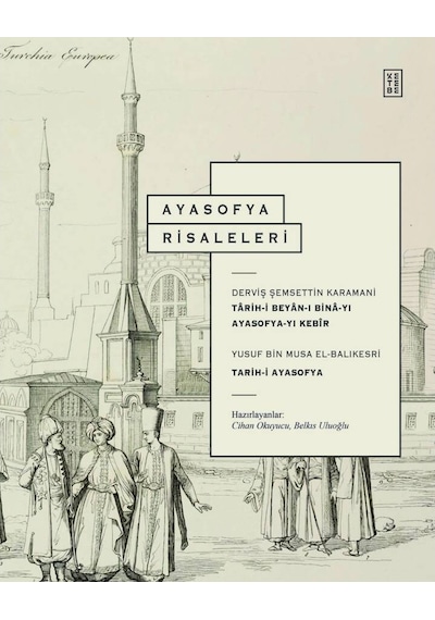 Ayasofya Risaleleri - Tarih-i Beyan-ı Bina-yı Ayasofya-yı Kebir&Tarih-i Ayasofya - Belkıs Uluoğlu - Ketebe