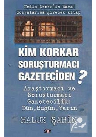 Kim Korkar Soruşturmacı Gazeteciden? - Haluk Şahin - Say Yayınları