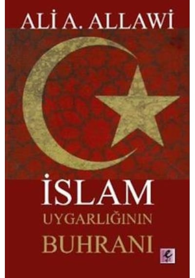 İslam Uygarlığının Buhranı - Ali A. Allawi - Efil Yayınevi Yayınları