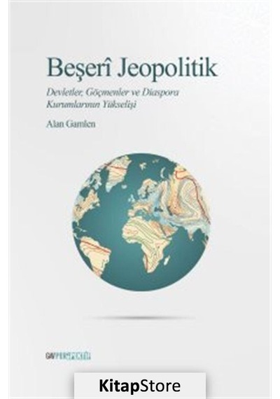Beşeri Jeopolitik: Devletler Göçmenler ve Diaspora Kurumlarının Yükselişi - Alan Gamlen - GAV Perspektif Yayınları