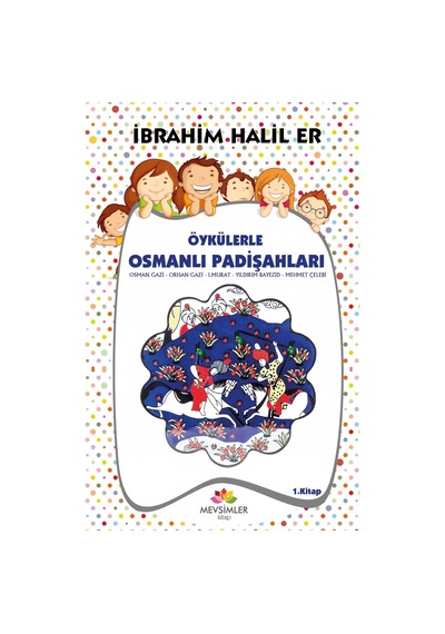 Osman Gazi-Orhan Gazi-1.Murad-Yıldırım Bayezid-Öykülerle Osmanlı Padişahları 1 - İbrahim Halil Er - Mevsimler Çocuk